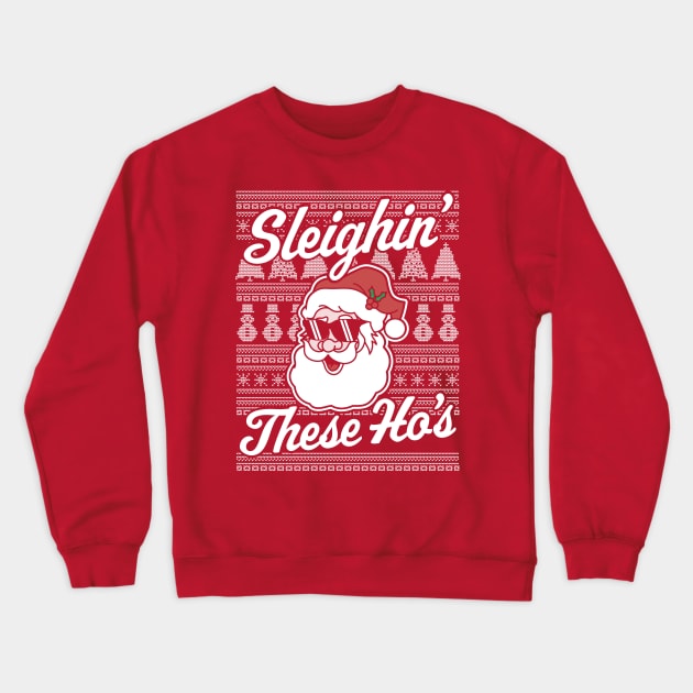 Sleighin' These Ho's Funny Santa Claus Xmas Ugly Christmas Crewneck Sweatshirt by OrangeMonkeyArt